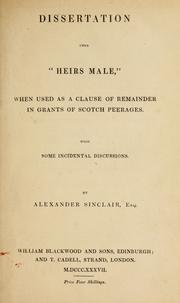 Cover of: Dissertation upon "heirs male,": when used as a clause of remainder in grants of Scotch peerages, with some incidental discussions