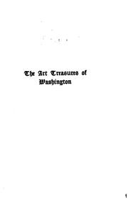 Cover of: The art treasures of Washington: an account of the Corcoran Gallery of Art and of the National Gallery and Museum, with descriptions and criticisms of their contents; including, also, an account of the works of art in the Capitol, and in the Library of Congress, and of the most important statuary in the city