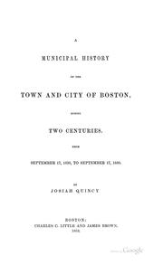 Cover of: A municipal history of the town and city of Boston, during two centuries: from September 17, 1630, to September 17,1830.