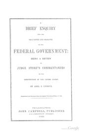 Cover of: A brief enquiry into the true nature and character of our federal government: being a review of Judge Story's commentaries on the Constitution of the United States