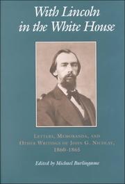 Cover of: With Lincoln in the White House:: Letters. Memoranda, and other Writings of John G. Nicolay, 1860-1865