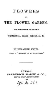 Cover of: Flowers and the flower garden: with instructions on the culture of ornamental trees, shrubs, etc, etc.