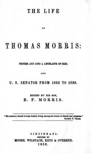 Cover of: The life of Thomas Morris: pioneer and long a legislator of Ohio, and U. S. senator from 1833 to 1839
