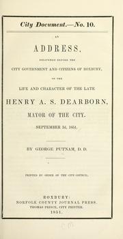 Cover of: address, delivered before the city government and citizens of Roxbury, on the life and character of the late Henry A. S. Dearborn, mayor of the city.: September 3d, 1851.