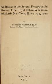 Cover of: Addresses at the several receptions in honor of the Royal Italian War Commission in New York, June 21-23, 1917 by Nicholas Murray Butler
