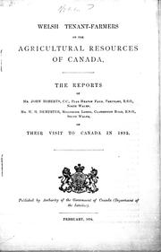 Cover of: Welsh tenant-farmers on the agricultural resources of Canada: the reports of Mr. John Roberts, C.C., Plas Heaton Farm, Trefnant, R.S.O., North Wales; Mr. W.H. Dempster, Millbrook Lodge, Clarbeston Road, R.S.O., South Wales, on their visit to Canada in 1893.