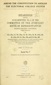 Cover of: Amend the Constitution to abolish the electoral college system: hearings before Subcomittee No. 1 of the Committee on the Judiciary, House of Representatives, Eighty-second Congress, first session on H.J. Res. 11, H.J. Res. l4, H.J. Res. l9, H.J. Res. 89, H.J. Res. 90, H.J. Res. l09, and H.J. Res. 205; proposing an amendment to the Constitution of the United States providing for the election of President and Vice President; April 18 and 20, 1951.