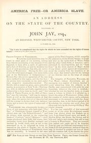 Cover of: America free--or America slave.: An address on the state of the country. Delivered by John Jay, esq., at Bedford, Westchester County, New York. October 8th, 1856.