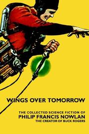 Cover of: Wings Over Tomorrow: The Collected Science Fiction Of Philip Francis Nowlan