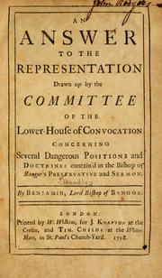 Cover of: An Answer to the representation drawn up by the Committee of the Lower-House of Convocation: concerning several dangerous positions and doctrines contain'd in the Bishop of Bangor's Preservative and sermon