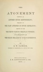 Cover of: The atonement viewed as assumed divine responsibility: traced as the fact attested in divine revelation; shown to be the truth uniting Christian theories; and recognized as the grace realized in human experience.