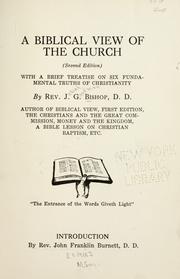 Cover of: A Biblical view of the church (2d ed.) with a brief treatise on six fundamental truths of Christianity | Josiah Goodman Bishop