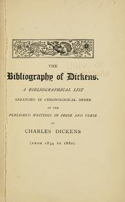 Cover of: The bibliography of Dickens: a bibliographical list, arranged in chronological order, of the published writings in prose and verse of Charles Dickens (from 1834 to 1880)