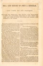Cover of: Bill and report of John A. Bingham, and vote on its passage: repealing the territorial New Mexican laws establishing slavery and authorizing employers to whip "white persons" and others in their employment, and denying them redress in their courts.
