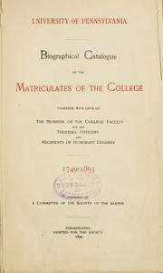 Cover of: Biographical catalogue of the matriculates of the college together with lists of the members of the college faculty and the trustees, officers and recipients of honorary degrees, 1749-1893. | University of Pennsylvania