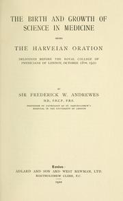 Cover of: The birth and growth of science in medicine: being the Harveian oration delivered before the Royal College of Physicians of London, October 18th, 1920