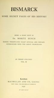 Cover of: Bismarck; some secret pages of his history: being a diary kept by Dr. Moritz Busch during twenty-five years' official and private intercourse with the great chancellor, with portraits.
