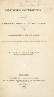 Cover of: Calvinistic controversy: embracing a sermon on predestination and election, and several numbers on the same subject, originally published in the Christian advocate and journal