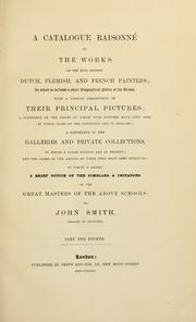 Cover of: A catalogue raisonné of the works of the most eminent Dutch, Flemish, and French painters: in which is included a short biographical notice of the artists, with a copious description of their principal pictures; a statement of the prices at which such pictures have been sold at public sales on the continent and in England; a reference to the galleries and private collections, in which a large portion are at present; and the names of the artists by whom they have been engraved; to which is added, a brief notice of the scholars & imitators of the great masters of the above schools