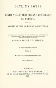 Cover of: Catlin's notes of eight years' travels and residence in Europe with his North American Indian collection.: With anecdotes and incidents of the travels and adventures of three different parties of American Indians whom he introduced to the courts of England, France and Belgium ...