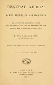 Cover of: Central Africa: naked truths of naked people : an account of expeditions to the Lake Victoria Nyanza and the Makraka Niam-Niam, west of the Bahr-el-Abiad (White Nile)