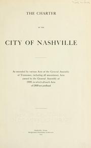 Cover of: The charter of the city of Nashville: as amended by various Acts of the General Assembly of Tennessee, including all amendatory Acts passed by the General Assembly of 1909, to which all such Acts of 1909 are prefixed.