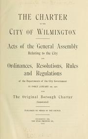 Cover of: The charter of the city of Wilmington: acts of the General Assembly relating to the city and ordinances, resolutions, rules and regulations of the departments of the city government in force January 1st, 1910, also the Original Borough Charter (annotated)