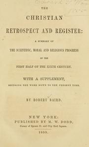 Cover of: The Christian retrospect and register: a summary of the scientific, moral and religious progress of the first half of the XIXth century ; with a supplement, bringing the work down to the present time