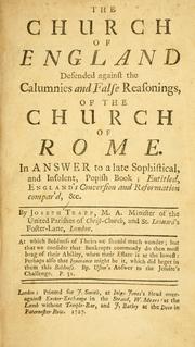 Cover of: The Church of England defended against the calumnies and false teachings of the Church of Rome: in answer to a late Sophistical, and insolent, popish book ; entitled, England's conversion and reformation compar'd, &c.