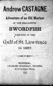 Andrew Castagne, or, Adventure of an old mariner of the brigantine Swordfish wrecked in the gulf of St. Lawrence in 1867 by A. Thiboutot