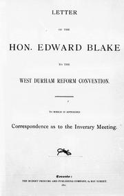 Cover of: Letter of the Hon. Edward Blake to the West Durham Reform Convention: to which is appended correspondence as to the Inverary meeting.