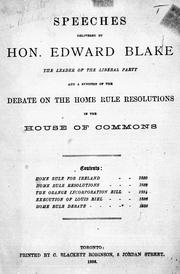 Cover of: Speeches: delivered by Hon. Edward Blake, the leader of the Liberal party : and a synopsis of the debate on the Home Rule resolutions in the House of Commons.