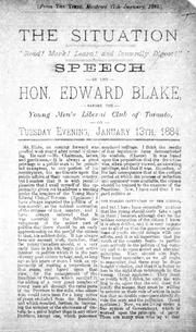 Cover of: The situation: "Read! mark! learn! and inwardly digest!" : speech of the Hon Edward Blake before the Young Men's Liberal Club of Toronto on Tuesday evening, January 13th, 1884.