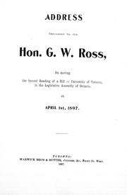 Cover of: Address delivered by the Hon. G.W. Ross, on moving the second reading of a bill re University of Toronto, in the Legislative Assembly of Ontario, on April 1st, 1897