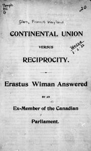 Cover of: Continental union versus reciprocity: Erastus Wiman answered by an ex-member of the Canadian parliament