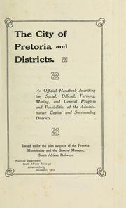 Cover of: The City of Pretoria and districts: an official handbook describing the social, official, farming, mining, and general progress and possibilities of the administrative capital and surrounding districts