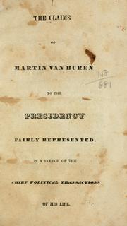 The claims of Martin Van Buren to the presidency fairly represented, in a sketch of the chief political transactions of his life