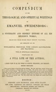 Cover of: A compendium of the theological and spiritual writings of Emanuel Swedenborg: being a systematic and orderly epitome of all his religious works; selected from more than 30 v. and embracing all his fundamental principles, with copious illus. and teachings. With an appropriate introd. prefaced by a full life of the author with a brief view of all his works on science, philosophy, and theology.