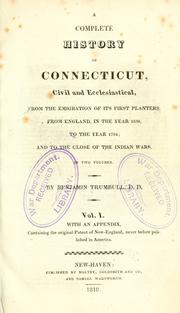 A complete history of Connecticut, civil and ecclesiastical, from the emigration of its first planters, from England, in the year 1630, to the year 1764; and to the close of the Indian wars .. by Benjamin Trumbull