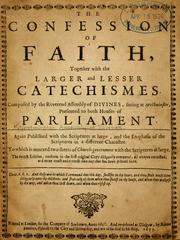 Cover of: The Confession of faith: together with the Larger and Lesser catechismes, composed by the Reverend Assembly of Divines, sitting at Westminster, presented to both houses of Parliament.