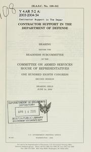 Cover of: Contractor support in the Department of Defense: hearing before the Readiness Subcommittee of the Committee on Armed Services, House of Representatives, One Hundred Eighth Congress, second session, hearing held June 24, 2004.