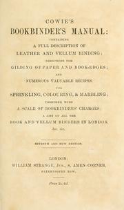 Cover of: Cowie's bookbinder's manual: containing a full description of leather and vellum binding, directions for gilding of paper and book-edges, and numerous valuable recipes for sprinkling, colouring, & marbling : together with a scale of bookbinders' charges, a list of all the book and vellum binders in London, &c. &c.