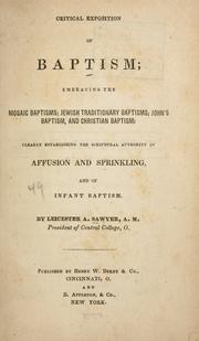 Cover of: Critical exposition of baptism: embracing the Mosaic baptisms, Jewish traditionary baptisms, John's baptism, and Christian baptism : clearly establishing the scriptural authority of affusion and sprinkling, and of infant baptism