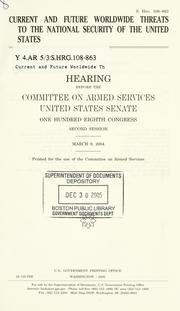 Cover of: Current and future worldwide threats to the national security of the United States: hearing before the Committee on Armed Services, United States Senate, One Hundred Eighth Congress, second session, March 9, 2004.