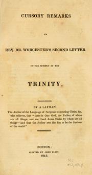 Cover of: Cursory remarks on Rev. Dr. Worcester's second letter on the subject of the Trinity by by a Layman ; the author of the Language of Scripture respecting Christ, &c. who believes, that there is one God, the Father, of whom are all things, and one Lord Jesus Christ, by whom are all things - and that the Father sent the Son to be the Savior of the world.