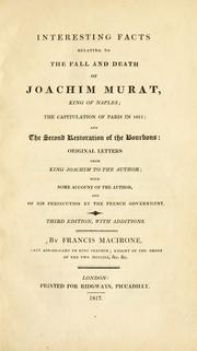 Cover of: Interesting facts relating to the fall and death of Joachim Murat, King of Naples: the capitulation of Paris in 1815 : and the second restoration of the Bourbons : original letters from King Joachim to the author, with some account of the author, and of his persecution by the French government