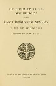 Cover of: The Dedication of the new buildings of the Union Theological Seminary in the City of New York, November 27, 28 and 29, 1910