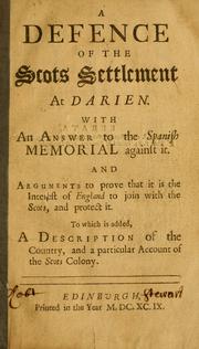 Cover of: A defence of the Scots settlement at Darien: With an answer to the Spanish memorial against it. And arguments to prove that it is the interest of England to join with the Scots, and protect it. To which is added, A description of the country, and a particular account of the Scots Colony.