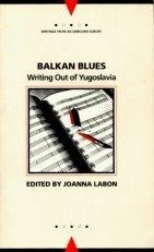 Cover of: Balkan Blues: Writing Out of Yugoslavia (Writings from an Unbound Europe)