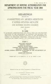 Cover of: Department of Defense authorization for appropriations for fiscal year 2004: hearings before the Committee on Armed Services, United States Senate, One Hundred Eighth Congress, first session, on S. 1050, to authorize appropriations for fiscal year 2004 for military activities of the Department of Defense, for military construction, and for defense activities of the Department of Energy, to prescribe personnel strengths for such fiscal year for the armed forces, and for other purposes.